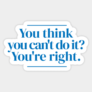 You think you can't do it? You're right. Sticker